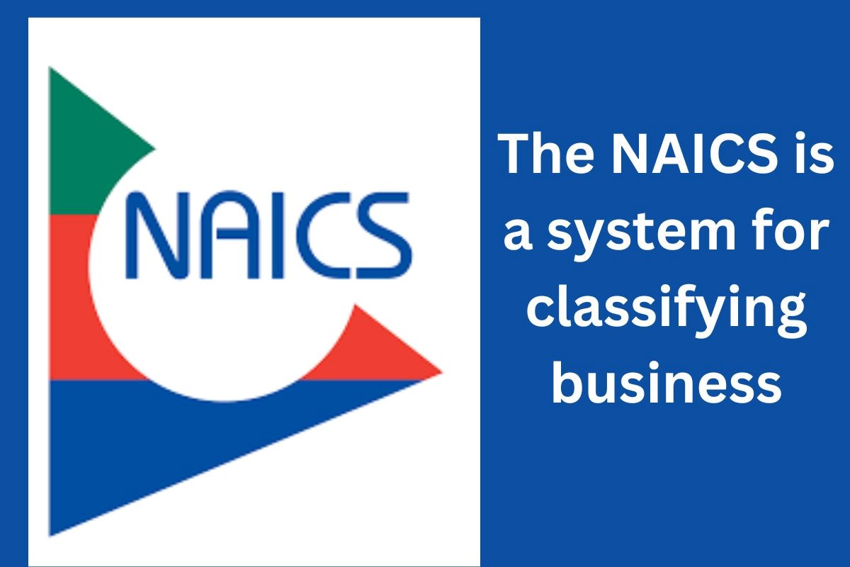 The NAICS is a system for classifying business